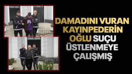 Damadını vuran kayınpederin oğlu suçu üstlenmeye çalışmış